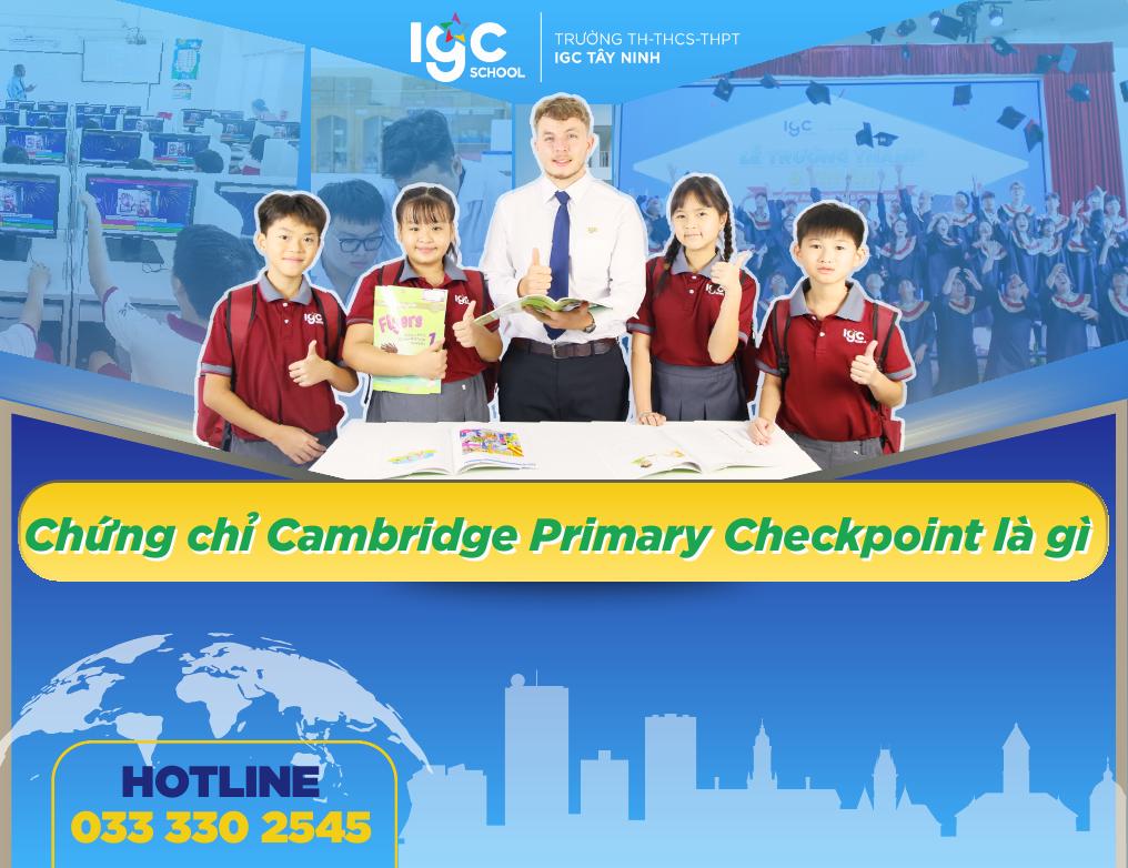Chứng chỉ Cambridge Primary Checkpoint là gì và giá trị đối với học sinh IGC?